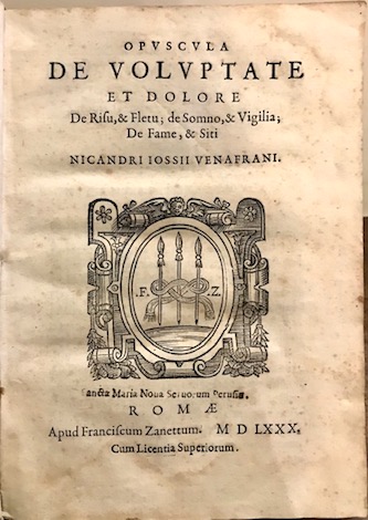 Nicandro Jossio Opuscula de Voluptate et Dolore, de Risu, & Fletu; de Somno, & Vigilia; de Fame, & Siti Nicandri Iossii Venafrani 1580 Romae apud Franciscum Zanettum